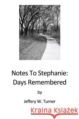 Notes To Stephanie: Days Remembered Turner, Jeffery W. 9780615406428 Jeffery W Turner - książka