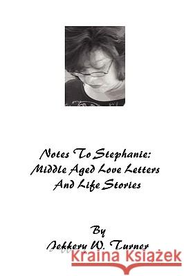 Notes To Stephanie: Middle Aged Love Letters And Life Stories Turner, Jeffery W. 9780615323527 Jeffery W Turner - książka