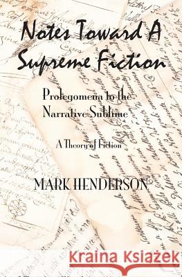 Notes Toward A Supreme Fiction: Prolegomena to the Narrative Sublime Henderson, Mark 9780615996394 Notes Toward a Supreme Fiction - książka