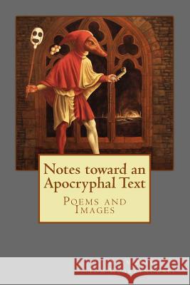 Notes toward an Apocryphal Text: Poems and Images Wegrzynowski, Tom 9781499393521 Createspace - książka