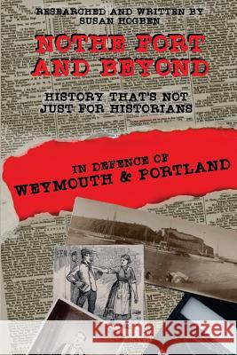 Nothe Fort and Beyond: In Defence of Weymouth and Portland Mrs Sue Hogben 9781977592682 Createspace Independent Publishing Platform - książka