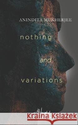 Nothing and Variations: poems Anindita Mukherjee 9789391431099 Hawakal Publishers Private Limited - książka