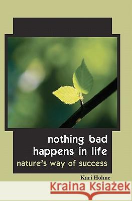 Nothing Bad Happens in Life: Nature's Way of Success Kari Hohne 9780981977928 Way of Tao Books - książka