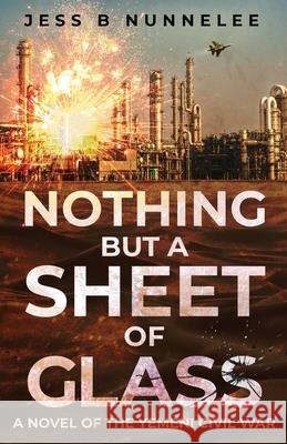 Nothing but a Sheet of Glass: A Novel of the Yemeni Civil War Jess B. Nunnelee 9781662923951 Gatekeeper Press - książka