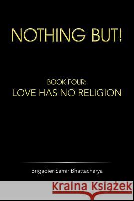 Nothing But!: Book Four: Love Has No Religion Bhattacharya, Brigadier Samir 9781482817201 Partridge Publishing (Authorsolutions) - książka