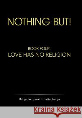 Nothing But!: Book Four: Love Has No Religion Bhattacharya, Brigadier Samir 9781482817218 Partridge Publishing (Authorsolutions) - książka