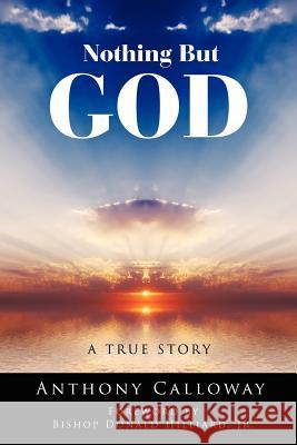 Nothing But God: A True Story Calloway, Anthony 9781425989606 Authorhouse - książka