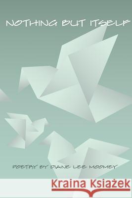 Nothing But Itself: Recent Poetry Diane Lee Moomey 9780961971489 Day'seye Press & Studios - książka