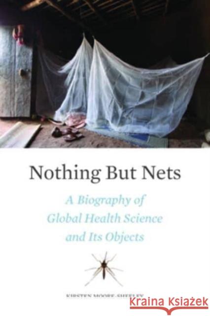 Nothing But Nets: A Biography of Global Health Science and Its Objects Kirsten Moore-Sheeley 9781421447575 Johns Hopkins University Press - książka