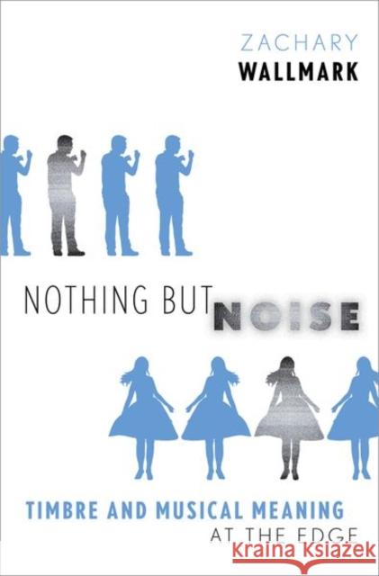 Nothing but Noise: Timbre and Musical Meaning at the Edge Zachary (Assistant Professor of Musicology, Assistant Professor of Musicology, Univeristy of Oregon) Wallmark 9780190495107 Oxford University Press Inc - książka