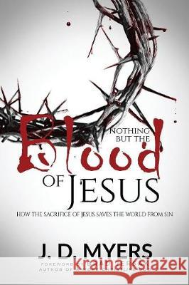 Nothing but the Blood of Jesus: How the Sacrifice of Jesus Saves the World from Sin Myers, J. D. 9781939992468 Redeeming Press LLC - książka