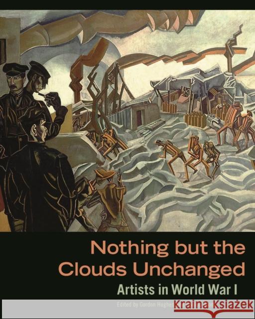 Nothing But the Clouds Unchanged: Artists in World War I Gordon Hughes Philipp Blom 9781606064313 Getty Research Institute - książka