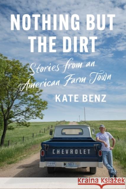 Nothing But the Dirt: Stories from an American Farm Town Benz, Kate 9780700633456 University Press of Kansas - książka