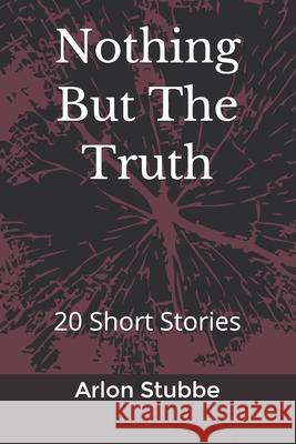 Nothing But The Truth: 20 Short Stories Arlon K. Stubbe 9781708672416 Independently Published - książka