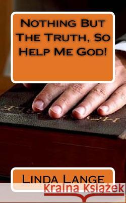Nothing But The Truth, So Help Me God! Linda Lange 9781517359508 Createspace Independent Publishing Platform - książka