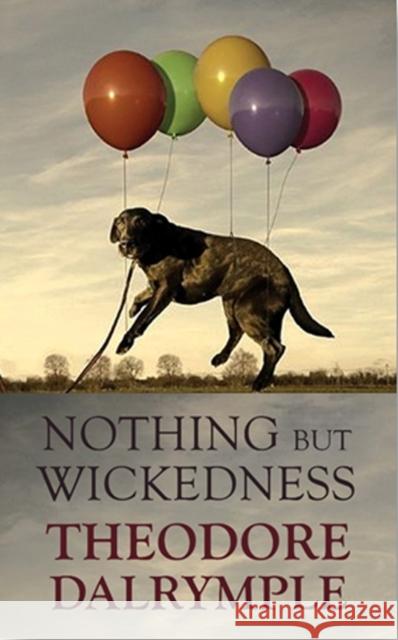 Nothing but Wickedness: The Decline of Our Culture Theodore Dalrymple 9781908096968 GIBSON SQUARE - książka