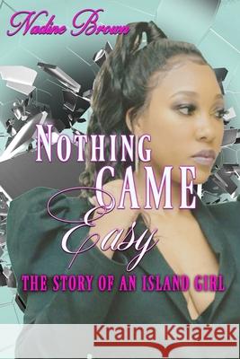 Nothing Came Easy: The Story of an Island Girl Nadine Brown 9781790393534 Independently Published - książka