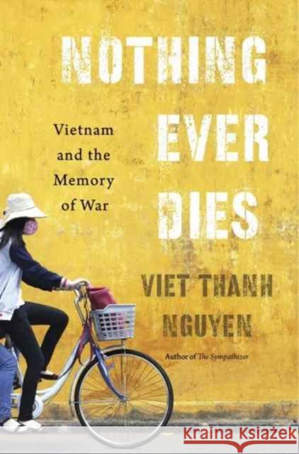 Nothing Ever Dies: Vietnam and the Memory of War Viet Thanh Nguyen 9780674979840 Harvard University Press - książka