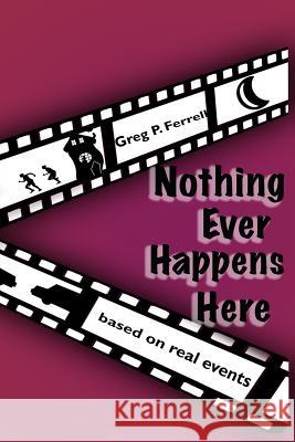 Nothing Ever Happens Here Greg P. Ferrell 9781505383829 Createspace - książka