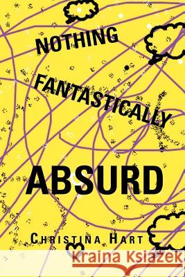 Nothing Fantastically Absurd Christina Hart 9781479711499 Xlibris Corporation - książka