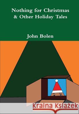 Nothing for Christmas & Other Holiday Tales John Bolen 9781304491015 Lulu.com - książka