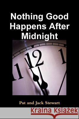 Nothing Good Happens After Midnight Pat and Jack Stewart 9781304501400 Lulu.com - książka