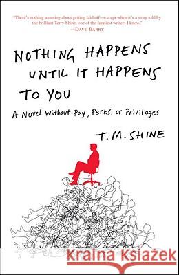 Nothing Happens Until It Happens to You: A Novel Without Pay, Perks, or Privileges T. M. Shine 9780307589866 Broadway Books - książka