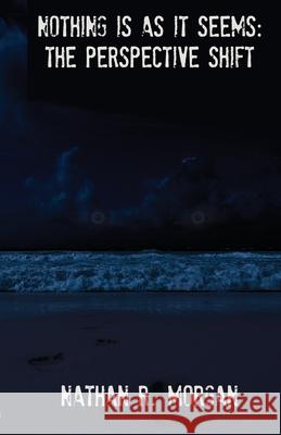 Nothing is as it Seems: The Perspective Shift Nathan R Morgan 9780999859063 Cadmus Publishing - książka