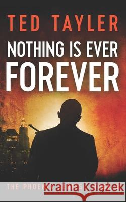 Nothing Is Ever Forever: The Phoenix Series Book Three Ted Tayler 9781534882676 Createspace Independent Publishing Platform - książka