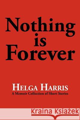 Nothing Is Forever Helga Harris 9781475927313 iUniverse.com - książka