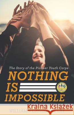 Nothing Is Impossible: The Story of the Pioneer Youth Corps William Lay Catherine Lay 9781489723437 Liferich - książka