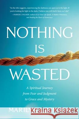 Nothing Is Wasted: A Spiritual Journey from Fear and Judgment to Grace and Mystery Marilyn J. Benson 9781643435060 Beaver's Pond Press - książka