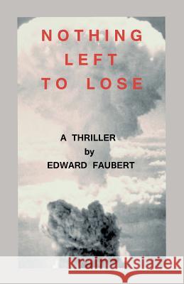 Nothing Left To Lose Faubert, Edward 9781463654092 Createspace - książka