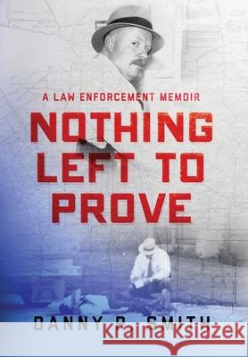 Nothing Left to Prove: A Law Enforcement Memoir Danny R Smith 9781734979466 Dickie Floyd Novels - książka