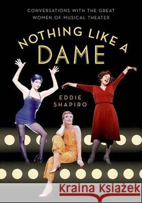 Nothing Like a Dame: Conversations with the Great Women of Musical Theater Shapiro, Eddie 9780190231194 Oxford University Press, USA - książka