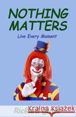 Nothing Matters: Live Every Moment Richard Grant Joan Small 9781478313328 Createspace Independent Publishing Platform - książka