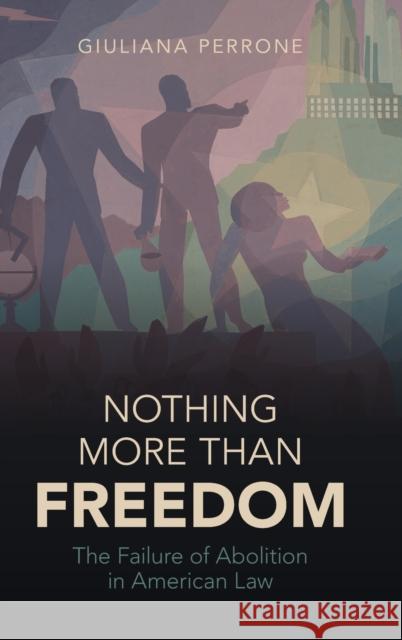 Nothing More Than Freedom: The Failure of Abolition in American Law Perrone, Giuliana 9781009219198 Cambridge University Press - książka