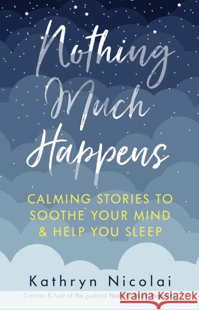 Nothing Much Happens: Calming stories to soothe your mind and help you sleep Kathryn Nicolai 9781911630739 Atlantic Books - książka