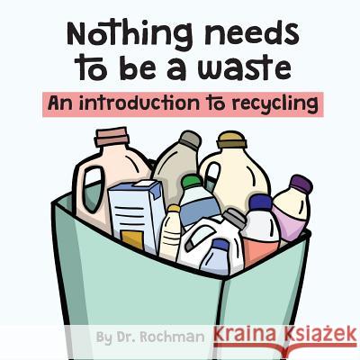 Nothing needs to be a waste: An introduction to recycling Rochman 9781775385073 Shimmer Publishing - książka