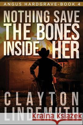 Nothing Save the Bones Inside Her Clayton Lindemuth 9780615933702 Hardgrave Enterprises - książka