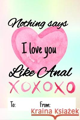Nothing says I love you like anal: No need to buy a card! This bookcard is an awesome alternative over priced cards, and it will actual be used by the Cheeky Ktp Funn 9781659525823 Independently Published - książka