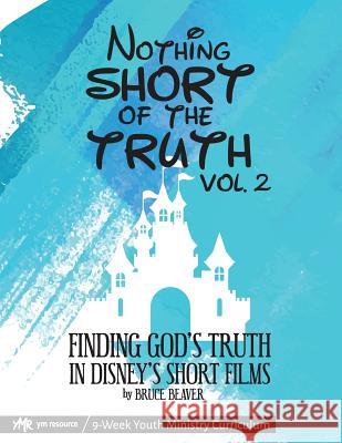 Nothing SHORT of the Truth, Vol. 2: Finding God's Truth in Disney's Short Films Beaver, Bruce 9781727666830 Createspace Independent Publishing Platform - książka