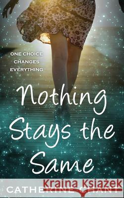 Nothing Stays the Same: A Young Adult Time Travel Romance Catherine Chant 9781537048659 Createspace Independent Publishing Platform - książka