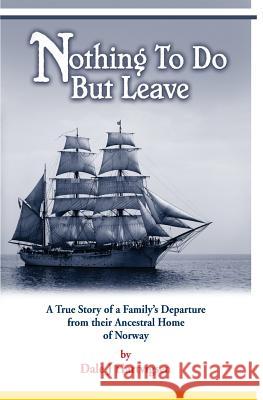 Nothing To Do But Leave: A True Story of a Family's Departure from their Ancestral Home of Norway Hartvigsen, Dale J. 9781506023243 Createspace - książka
