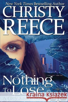 Nothing To Lose: A Grey Justice Novel Reece, Christy 9780991658411 Christy Reece - książka