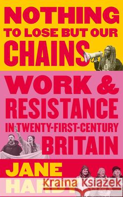 Nothing to Lose But Our Chains: Work and Resistance in Twenty-First-Century Britain Jane Hardy 9780745341033 Pluto Press (UK) - książka
