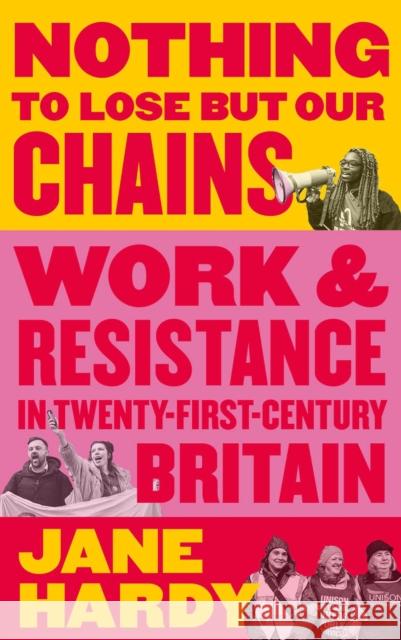 Nothing to Lose But Our Chains: Work and Resistance in Twenty-First-Century Britain Jane Hardy 9780745341040 Pluto Press - książka