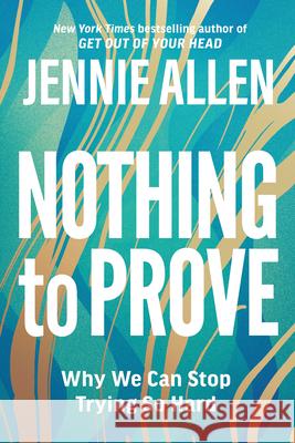 Nothing to Prove: Why We Can Stop Trying So Hard Jennie Allen 9781601429629 Waterbrook Press - książka