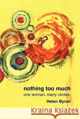 nothing too much: one woman. many circles. Byron, Helen 9780595289639 iUniverse - książka