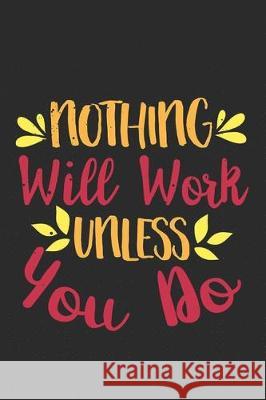 Nothing Will Work Unless You Do: Feel Good Reflection Quote for Work - Employee Co-Worker Appreciation Present Idea - Office Holiday Party Gift Exchan Lines, Inspired 9781704773889 Independently Published - książka